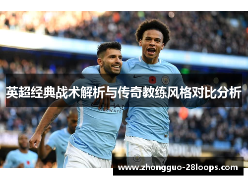 英超经典战术解析与传奇教练风格对比分析