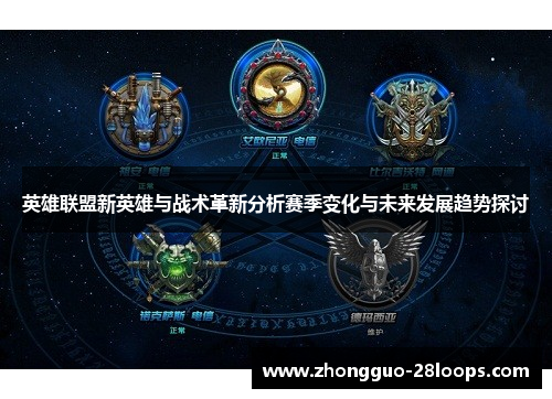 英雄联盟新英雄与战术革新分析赛季变化与未来发展趋势探讨 英雄联盟新英雄与战术革新分析赛季变化与未来发展趋势探讨