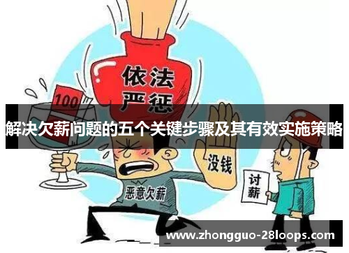 解决欠薪问题的五个关键步骤及其有效实施策略 解决欠薪问题的五个关键步骤及其有效实施策略