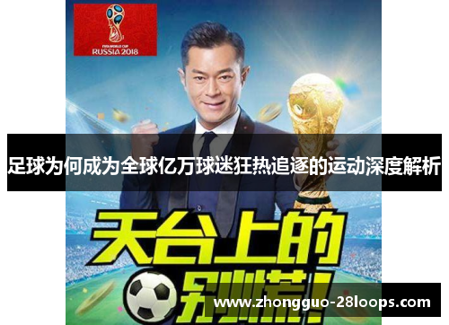 足球为何成为全球亿万球迷狂热追逐的运动深度解析