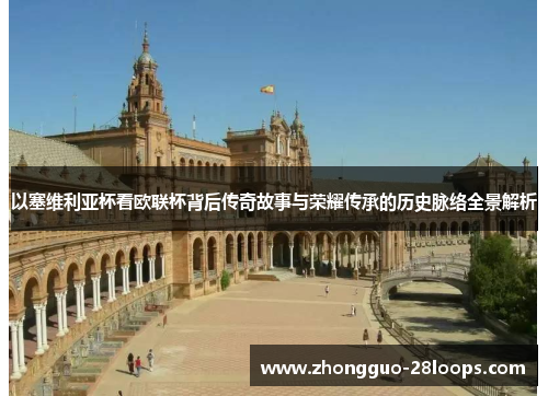 以塞维利亚杯看欧联杯背后传奇故事与荣耀传承的历史脉络全景解析