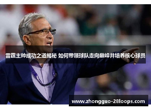 雷霆主帅成功之道揭秘 如何带领球队走向巅峰并培养核心球员 雷霆主帅成功之道揭秘 如何带领球队走向巅峰并培养核心球员