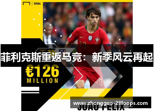 菲利克斯重返马竞：新季风云再起