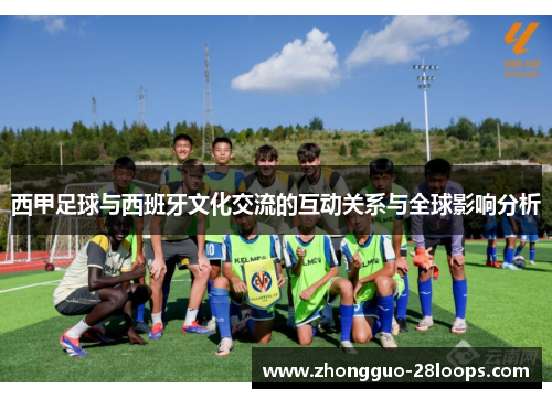 西甲足球与西班牙文化交流的互动关系与全球影响分析