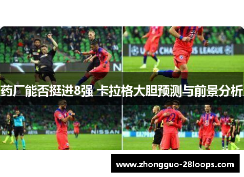 药厂能否挺进8强 卡拉格大胆预测与前景分析