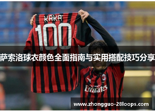 萨索洛球衣颜色全面指南与实用搭配技巧分享 萨索洛球衣颜色全面指南与实用搭配技巧分享