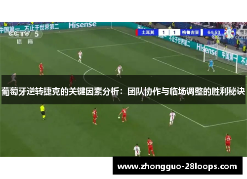 葡萄牙逆转捷克的关键因素分析:团队协作与临场调整的胜利秘诀 葡萄牙逆转捷克的关键因素分析:团队协作与临场调整的胜利秘诀