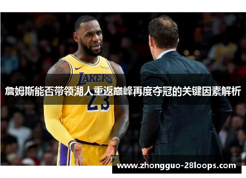 詹姆斯能否带领湖人重返巅峰再度夺冠的关键因素解析
