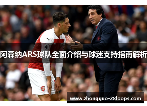 阿森纳ARS球队全面介绍与球迷支持指南解析