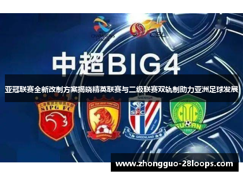 亚冠联赛全新改制方案揭晓精英联赛与二级联赛双轨制助力亚洲足球发展