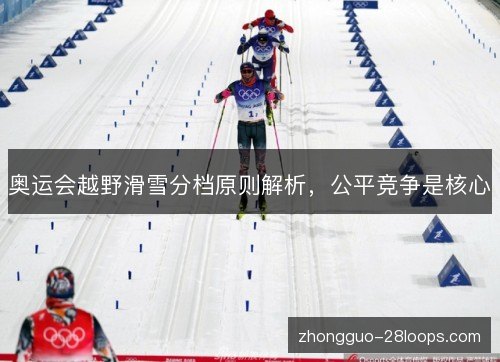 奥运会越野滑雪分档原则解析，公平竞争是核心